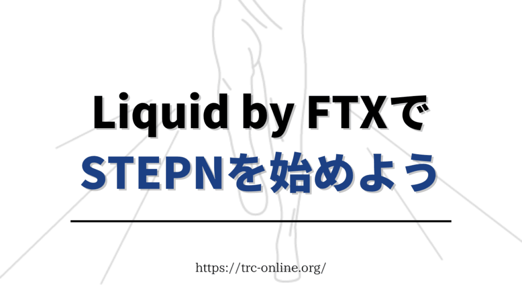 Liquid by FTX（リキッド）でかんたんにSTEPN（ステップン）を始めよう